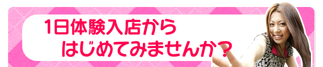 一日体験入店からはじめてみませんか？